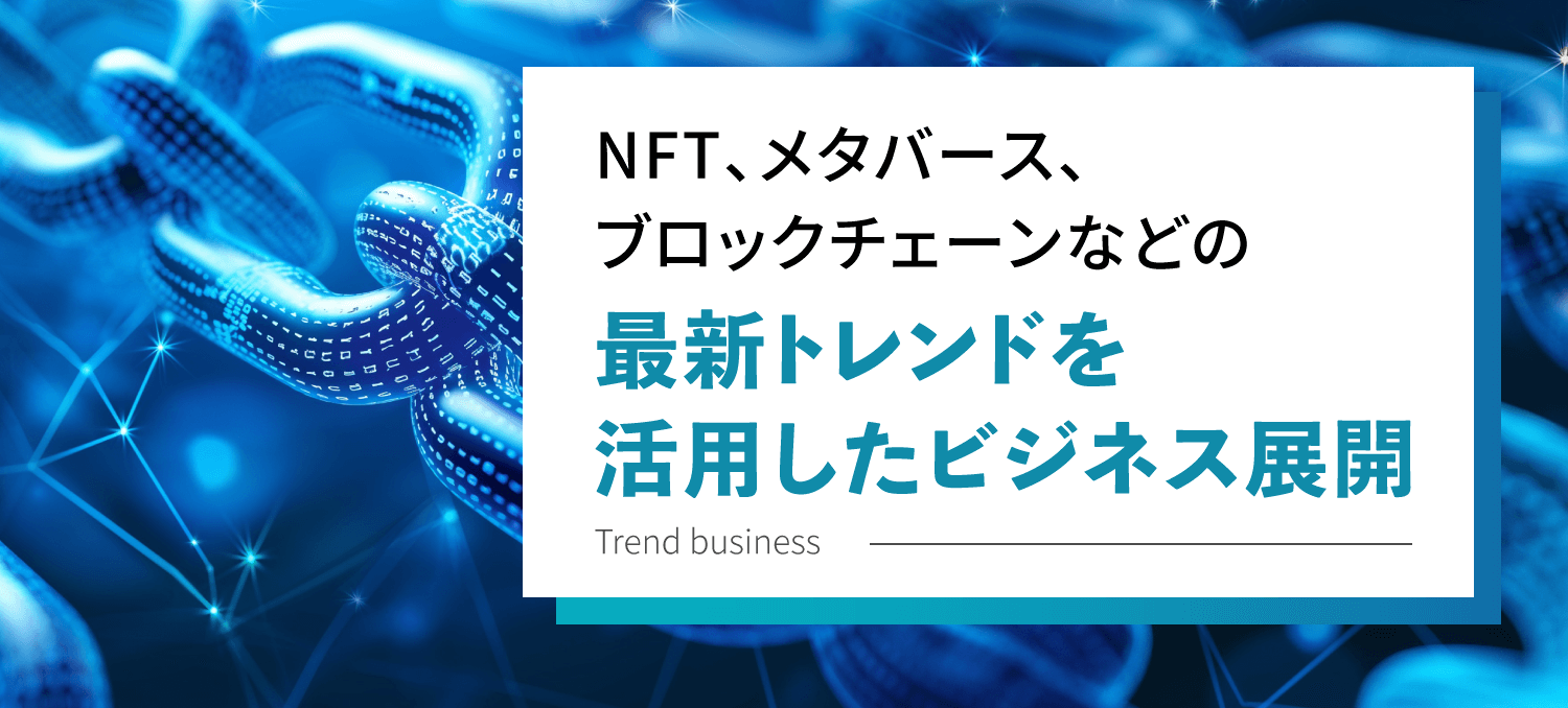 NFT、メタバース、ブロックチェーンなどの最新トレンドを活用したビジネス展開