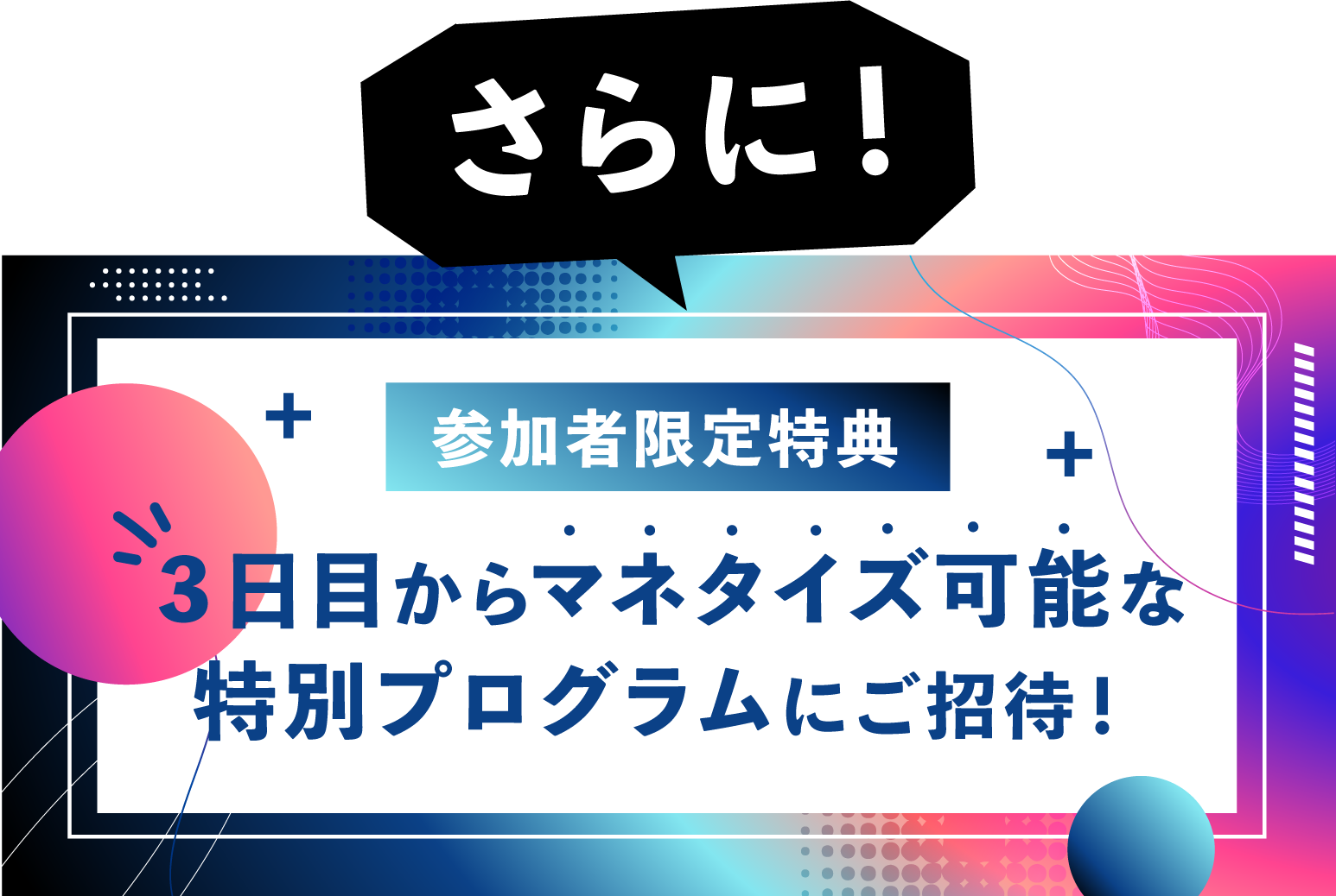 さらに！参加者特典３日目からマネタイズ可能な特別プログラムにご招待