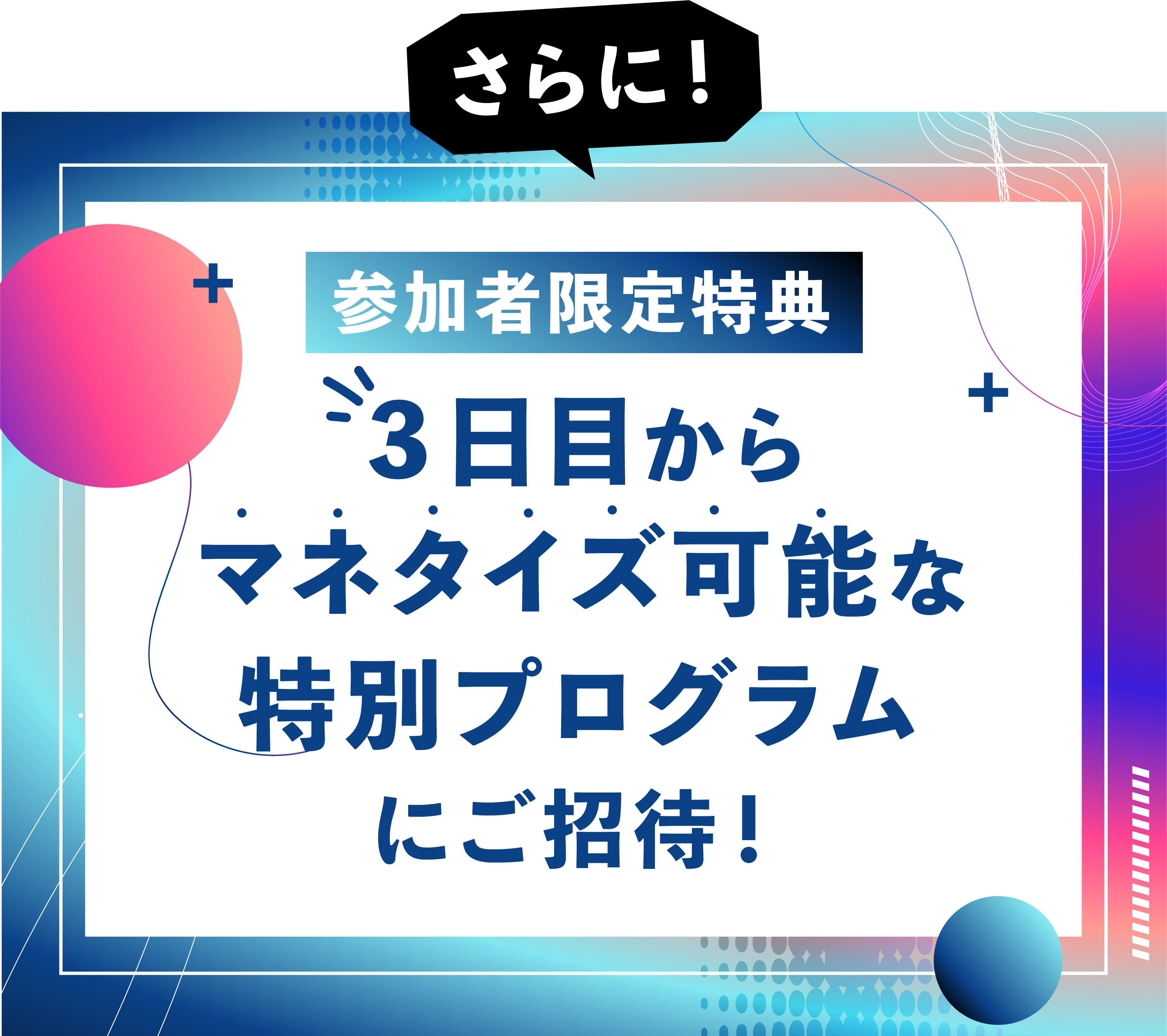 参加者特典３日目からマネタイズ可能な特別プログラムにご招待